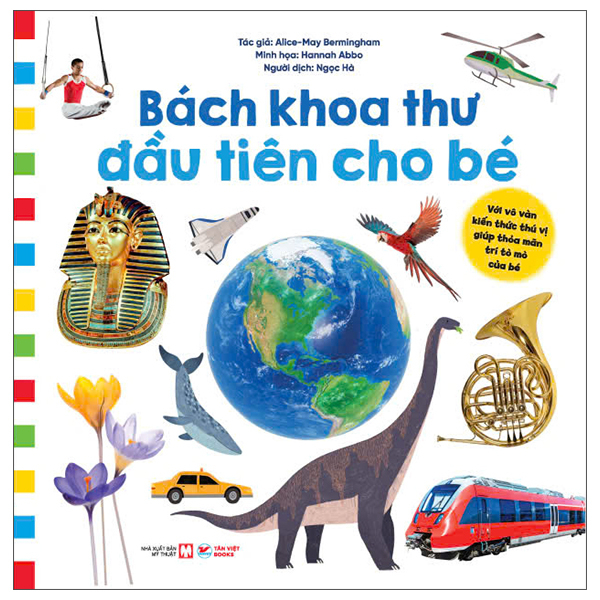 Bách Khoa Thư Đầu Tiên Cho Bé - Với Vô Vàn Kiến Thức Thú Vị Giúp Thỏa Mãn Trí Tò Mò Của Bé